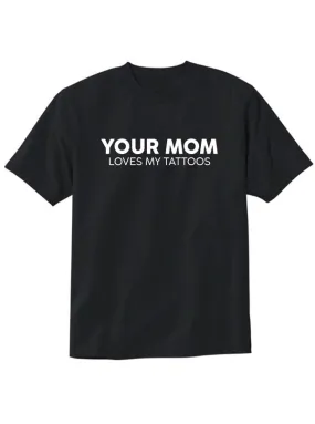 Men's Your Mom Loves My Tattoos Tee